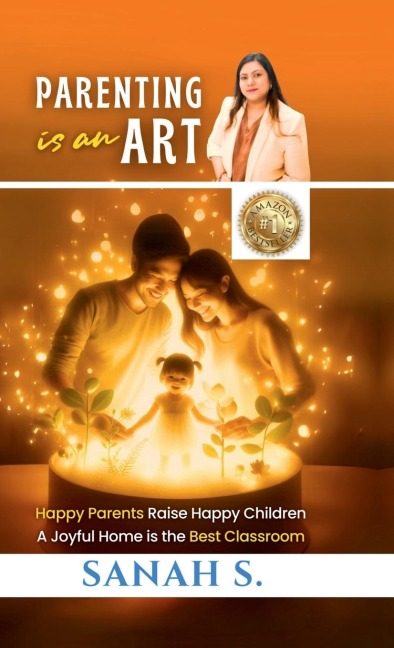 Parenting is an Art: Happy Parents Raise Happy Children, A Joyful Home is the Best Classroom
