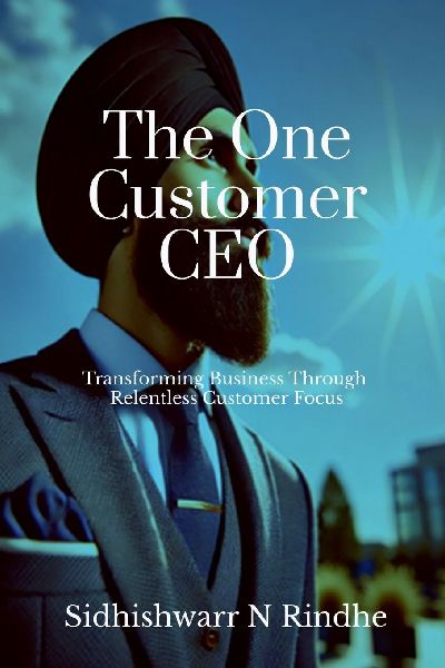 The One Customer CEO: Transforming Business Through Relentless Customer Focus