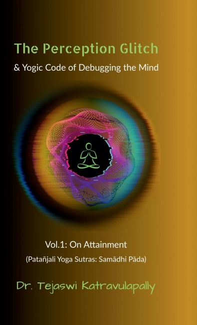 The Perception Glitch: & Yogic Code of Debugging the Mind