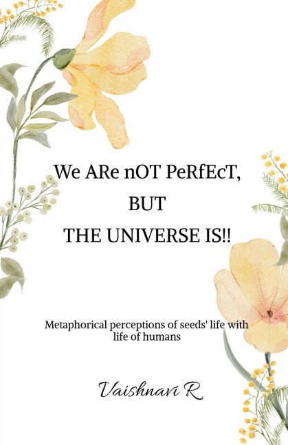 We ARe nOT PeRfEcT, BUT THE UNIVERSE IS!!: Metaphorical perceptions of seeds' life with life of humans