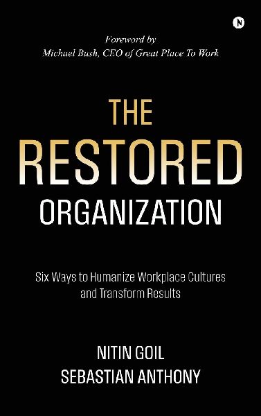 The Restored Organization: Six Ways to Humanize Workplace Cultures and Transform Results