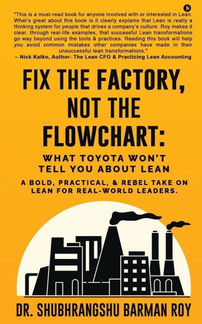 Fix the Factory, Not the Flowchart: What Toyota Wont Tell You About Lean: A bold, practical, and rebel take on Lean for real-world leaders.