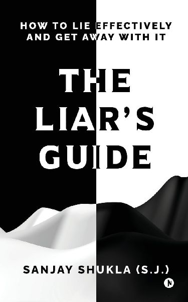 The Liar's Guide: How to Lie Effectively and Get Away With It