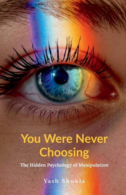 You Were Never Choosing: The Hidden Psychology of Manipulation