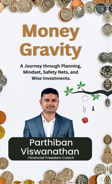 Money Gravity: A Journey through Planning, Mindset, Safety Nets and Wise Investments.