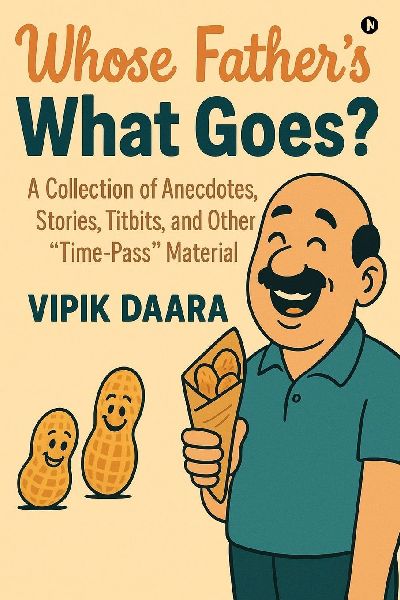 Whose Fathers What Goes?: A Collection of Anecdotes, Stories, Titbits, and Other Time-Pass Material