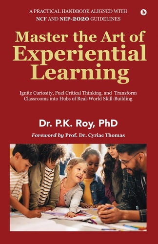 Master the Art of Experiential Learning Ignite Curiosity, Fuel Critical Thinking, and Transform Classrooms Into Hubs of Real-World Skill-Building
