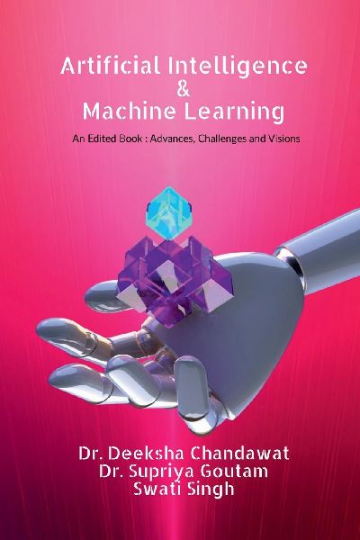 Artificial Intelligence and Machine Learning: : Advances, Challenges, and Visions