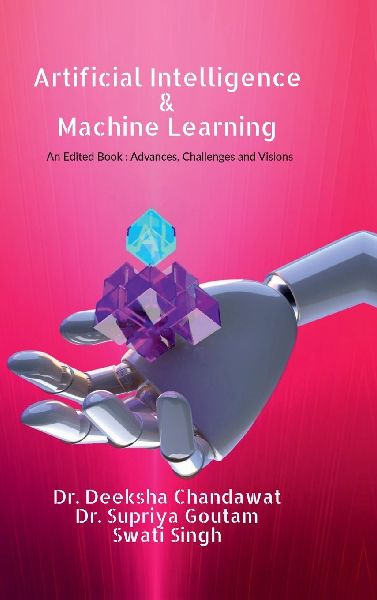 Artificial Intelligence and Machine Learning: : Advances, Challenges, and Visions