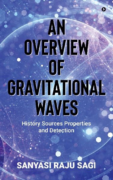 An Overview of Gravitational Waves: History Sources Properties and Detection
