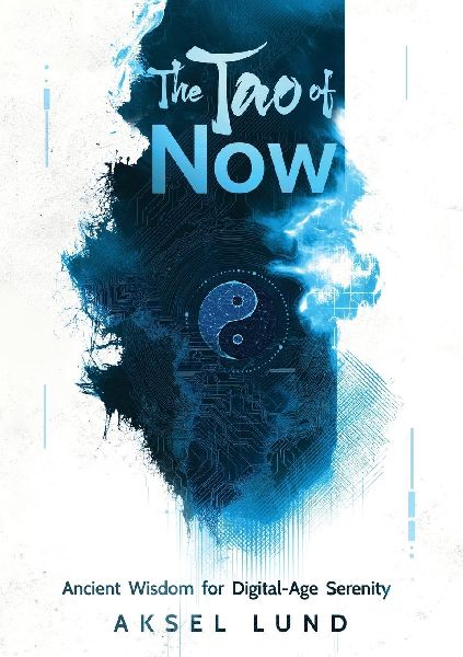 The Tao of Now: Ancient Wisdom for Digital-Age Serenity