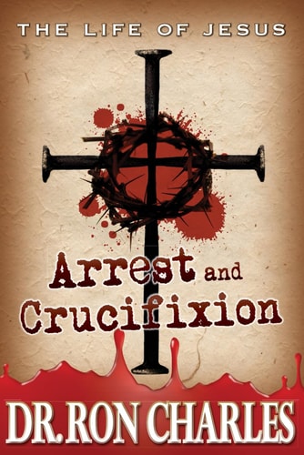 Arrest & Crucifixion The Life of Jesus Series