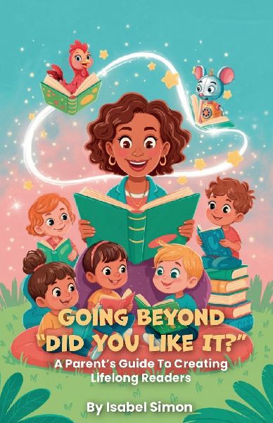 Going Beyond Did You Like It?, A Parents Guide To Creating Lifelong Readers