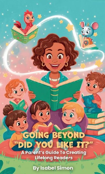 Going Beyond "Did You Like It?", A Parent's Guide To Creating Lifelong Readers
