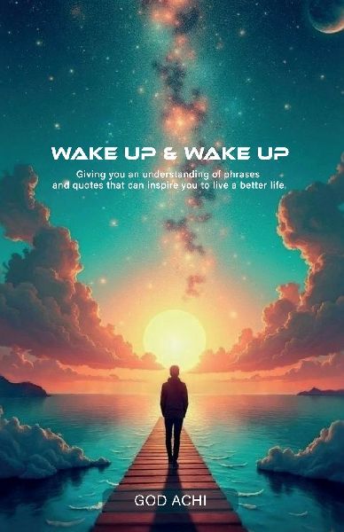 Wake Up & Wake Up, Giving you an understanding of phrases and quotes that can inspire you to live a better life