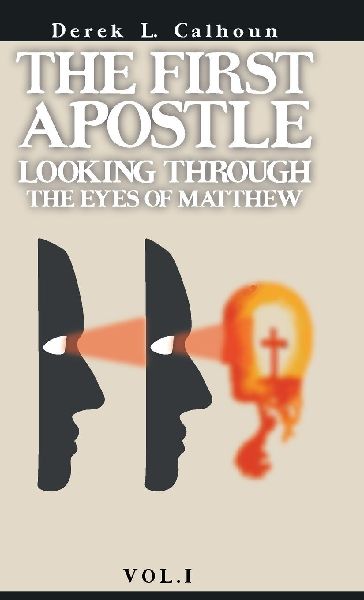The First Apostle: Looking Through the Eyes of Matthew Vol.1