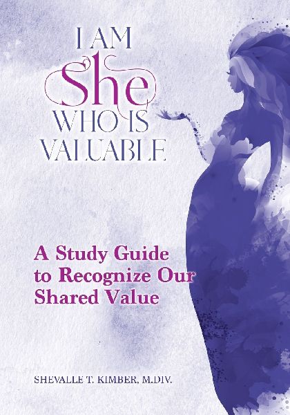 I Am She Who Is Valuable: A Study Guide to Recognize Our Shared Value