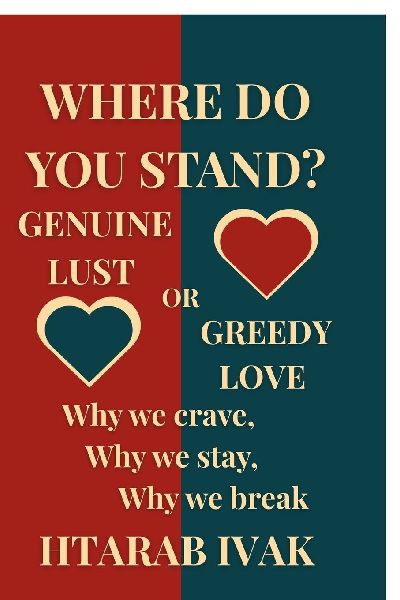Where Do You Stand? Genuine Lust or Greedy Love?: Why We Crave, Why We Stay, Why We Break