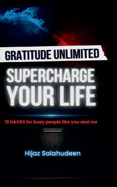 Gratitude Unlimited: Supercharge your life!: 12 Hacks for Busy People like you & me