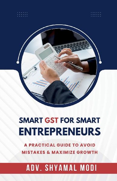Smart Gst for Smart Entrepreneurs: A Practical Guide to Avoid Mistakes & Maximize Growth
