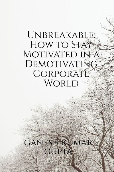 Unbreakable: How to Stay Motivated in a Demotivating Corporate World