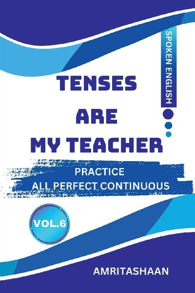 Tenses Are My Teacher Vol.6: Practice All Perfect Continuous Tenses