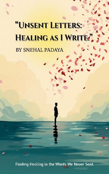 Unsent Letters: Healing as I Write: Finding Healing in the Words We Never Said.