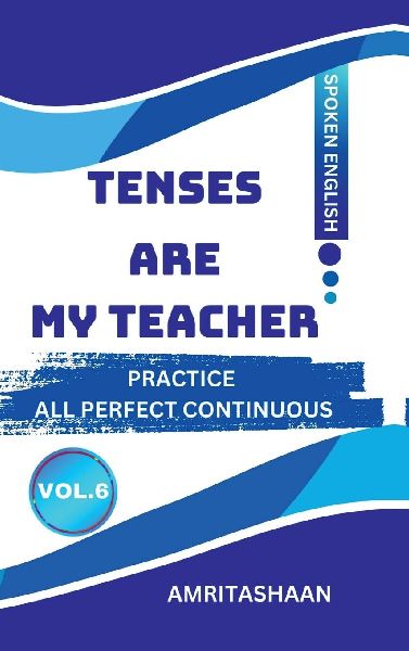 Tenses Are My Teacher Vol.6: Practice All Perfect Continuous Tenses