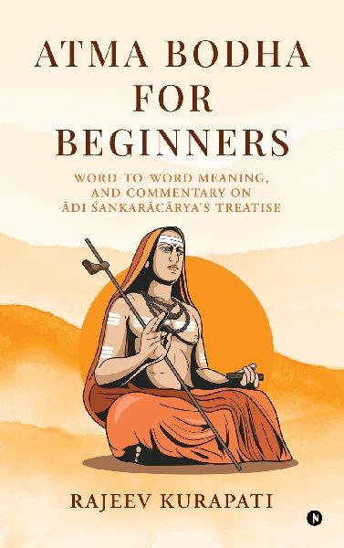 Atma Bodha for Beginners: Word-to-Word Meaning, and Commentary on &#256;di &#346;a&#7749;kar&#257;c&#257;rya's Treatise: Word-to-Word Meaning, and Commentary on &#256;di &#346;a&#7749;kar&#257;c&#257;rya's Treatise
