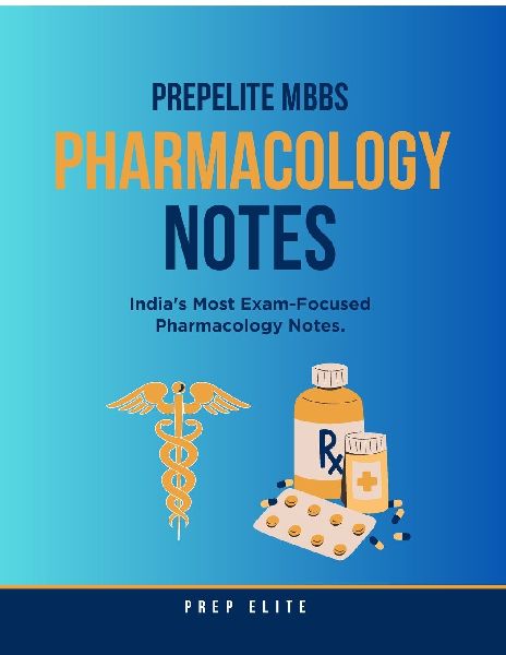 PrepElite MBBS Pharmacology Notes: Indias Most Exam-Focused Pharmacology Notes.