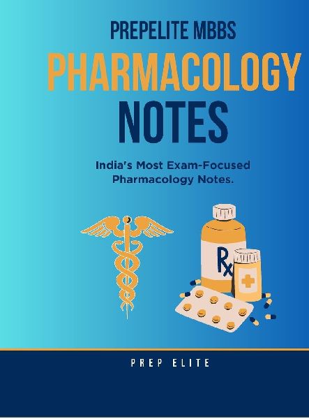 PrepElite MBBS Pharmacology Notes: Indias Most Exam-Focused Pharmacology Notes.