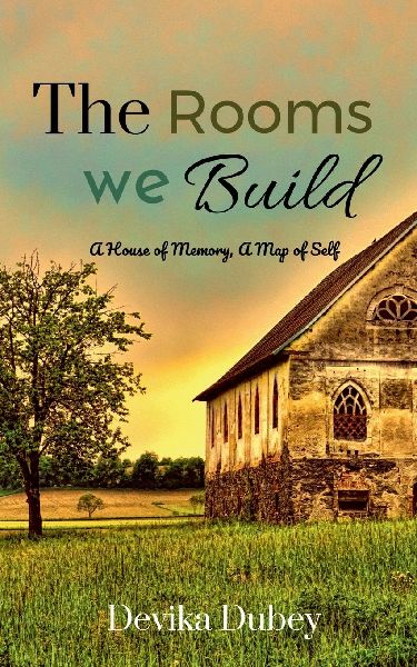 The Rooms We Build: A house of memory, a map of self