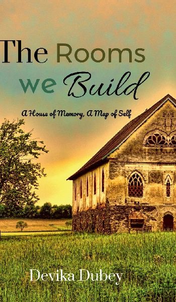 The Rooms We Build: A house of memory, a map of self