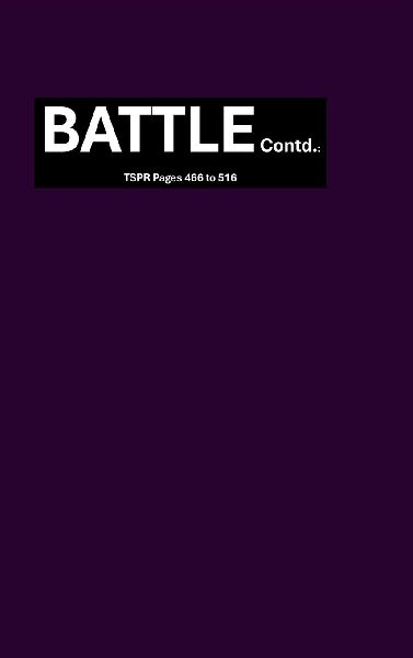 BATTLE Contd.: TSPR Pages 466 to 516: The Secret Place Revelations