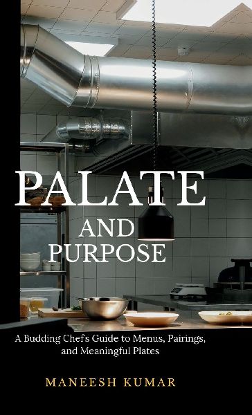 palate and purpose: A Budding Chefs Guide to Menus, Pairings, and Meaningful Plates
