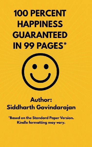 100 Percent Happiness Guaranteed in 99 Pages*: 16 secrets that have consistently contributed to my happiness