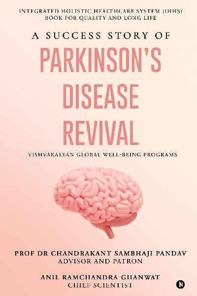 A Success Story of Parkinsons Disease Revival: Integrated Holistic Healthcare System (IHHS) Book for Quality and Long Life