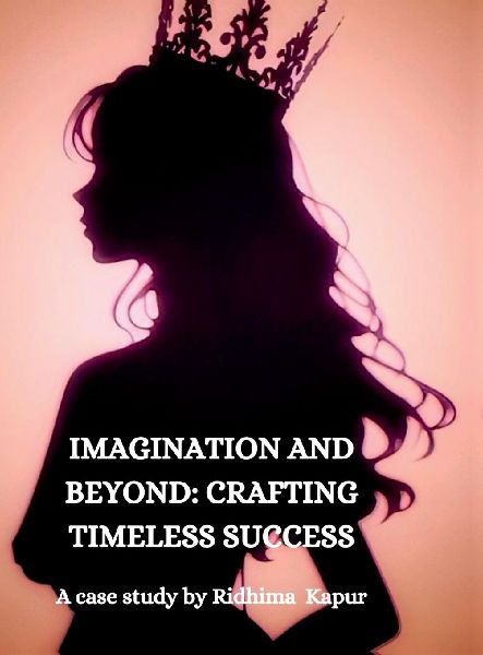 Imagination and Beyond: CRAFTING TIMELESS SUCCESS: A Case Study by Ridhima Kapur