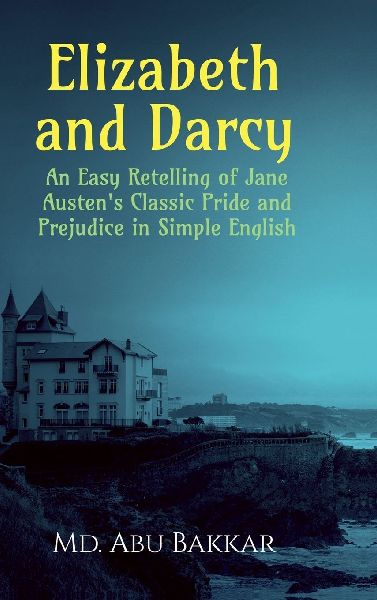 Elizabeth and Darcy: An Easy Retelling of Jane Austen's Classic Pride and Prejudice in Simple English