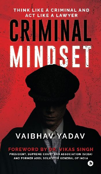 Criminal Mindset: Think Like a Criminal and Act Like a Lawyer