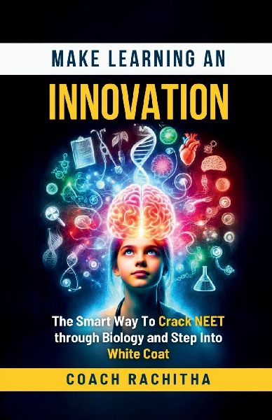 Make Learning An Innovation: The Smart Way To Crack NEET through Biology and Step Into White Coat