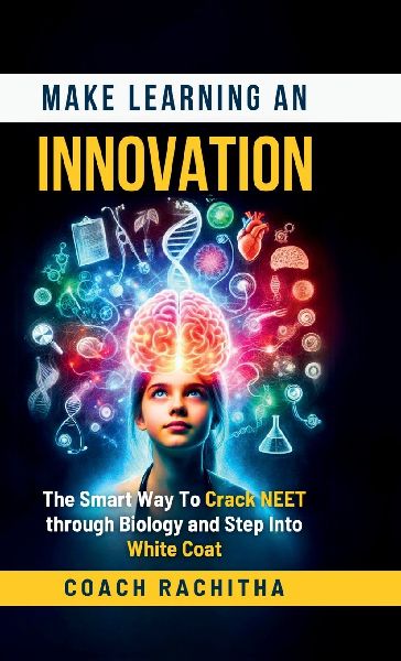 Make Learning An Innovation: The Smart Way To Crack NEET through Biology and Step Into White Coat