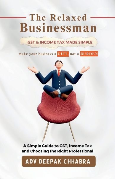 The Relaxed Businessman: A Simple Guide to GST, Income Tax, and Choosing the Right Professional