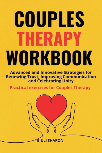 Couples Therapy Workbook: Advanced and Innovative Strategies for Renewing Trust, Improving Communication and Celebrating Unity Practical exercises for Couples Therapy.