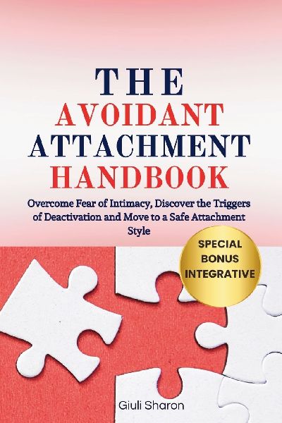 The Avoidant Attachment Handbook: Overcome Fear of Intimacy, Discover the  Triggers of Deactivation and Move to a Safe Attachment Style