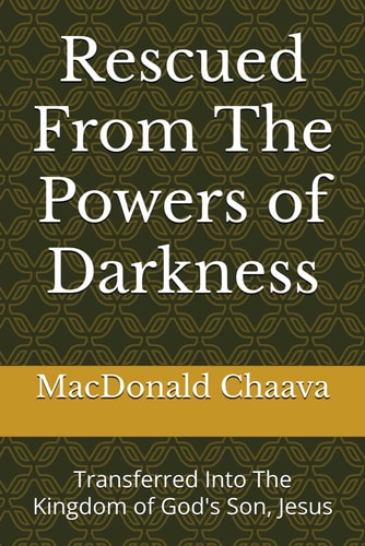 Rescued From The Powers of Darkness Transferred Into The Kingdom of God's Son, Jesus