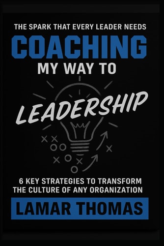 Coaching My Way To Leadership 6 Key Strategies To Transform The Culture Of Any Organization