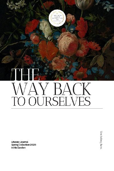 The Way Back to Ourselves Literary Journal: Spring Collection 2025: In His Garden