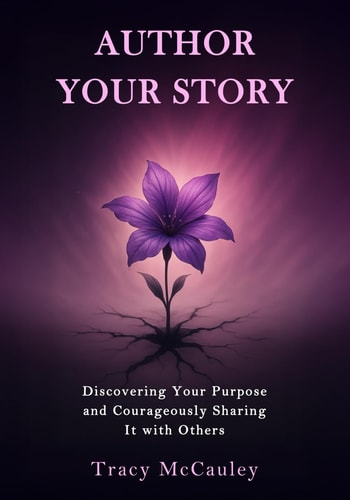 Author Your Story Discovering Your Purpose and Courageously Sharing It with Others