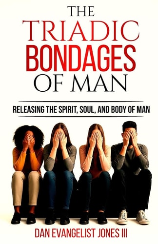 The Triadic Bondages of Man Releasing the Spirit, Soul, and Body
